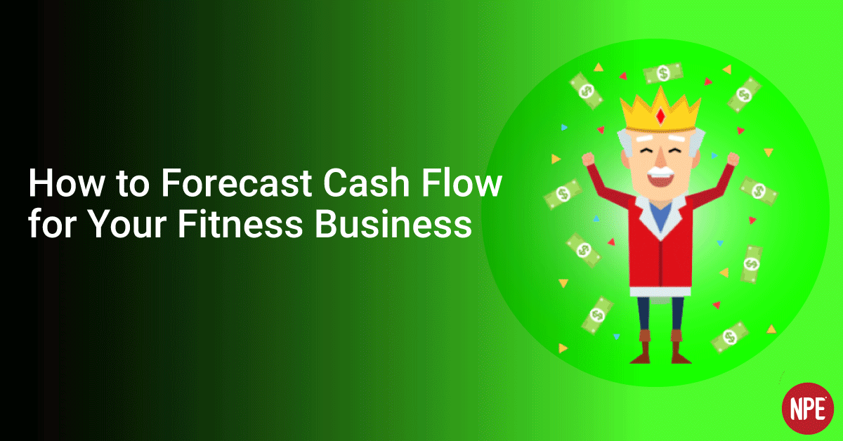 How to Forecast Cash Flow for Your Fitness Business NPE Fitness
